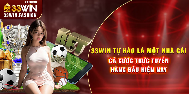 33win tự hào là một nhà cái cá cược trực tuyến hàng đầu hiện nay