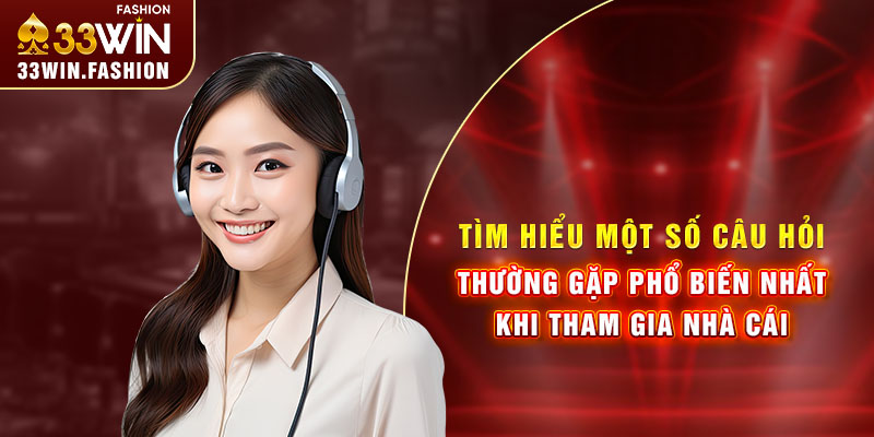 Tìm hiểu một số câu hỏi thường gặp phổ biến nhất khi tham gia nhà cái