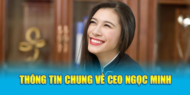 Thông tin chung về CEO Ngọc Minh